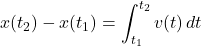 \[x(t_2)-x(t_1)=\int_{t_1}^{t_2}v(t)\,dt\]