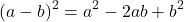 \[(a-b)^2=a^2-2ab+b^2\]