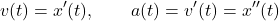 \[v(t)=x'(t),\qquad a(t)=v'(t)=x''(t)\]