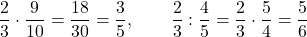 \[\frac{2}{3}\cdot\frac{9}{10}=\frac{18}{30}=\frac{3}{5},\qquad \frac{2}{3}:\frac{4}{5}=\frac{2}{3}\cdot\frac{5}{4}=\frac{5}{6}\]