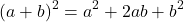 \[(a+b)^2=a^2+2ab+b^2\]