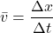 \[\bar v=\frac{\Delta x}{\Delta t}\]
