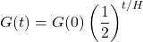 \[G(t)=G(0)\left(\frac12\right)^{t/H}\]