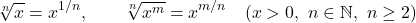 \[\sqrt[n]{x}=x^{1/n},\qquad \sqrt[n]{x^m}=x^{m/n}\quad(x>0,\ n\in\mathbb N,\ n\geq2)\]