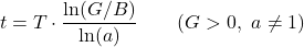 \[t=T\cdot\frac{\ln(G/B)}{\ln(a)}\qquad(G>0,\ a\ne1)\]